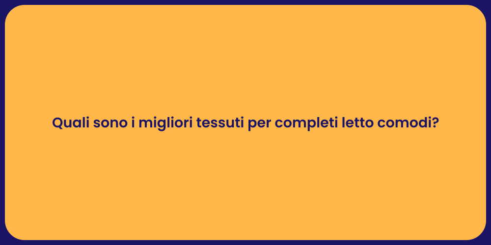 Quali sono i migliori tessuti per completi letto comodi?