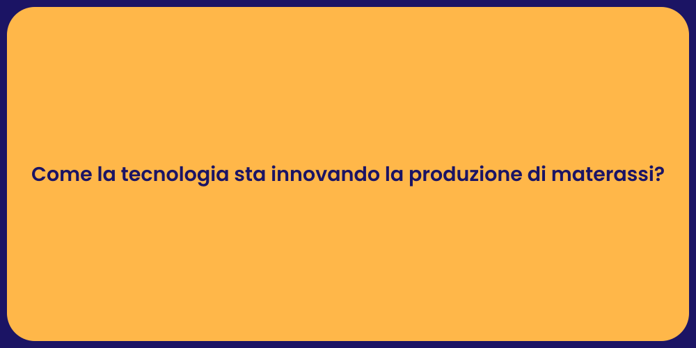 Come la tecnologia sta innovando la produzione di materassi?