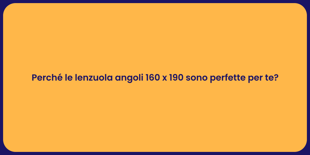Perché le lenzuola angoli 160 x 190 sono perfette per te?