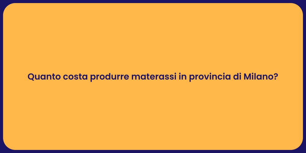 Quanto costa produrre materassi in provincia di Milano?