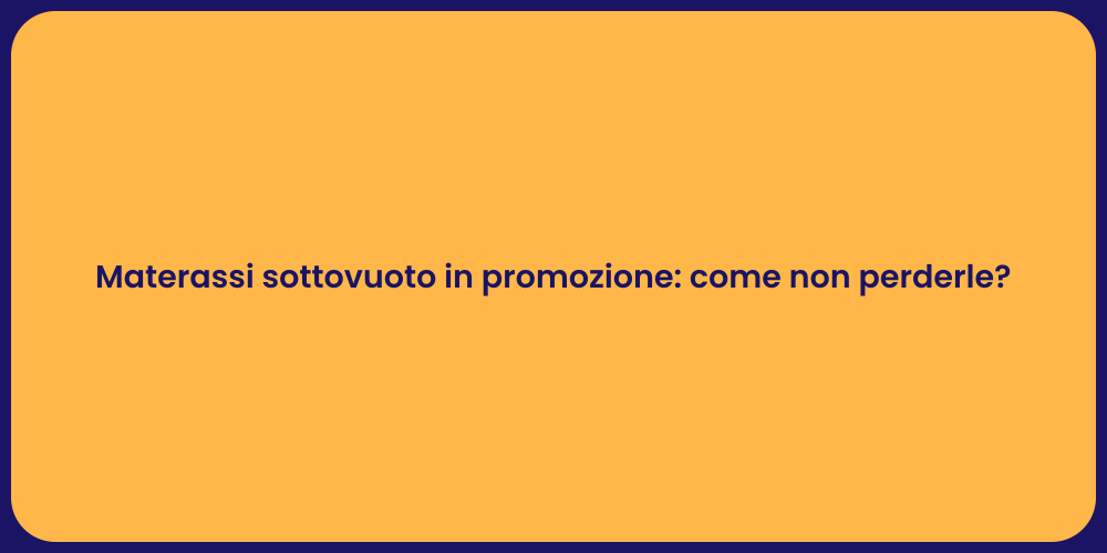Materassi sottovuoto in promozione: come non perderle?