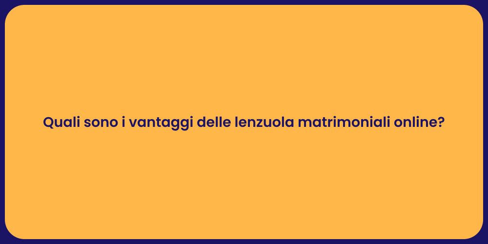 Quali sono i vantaggi delle lenzuola matrimoniali online?