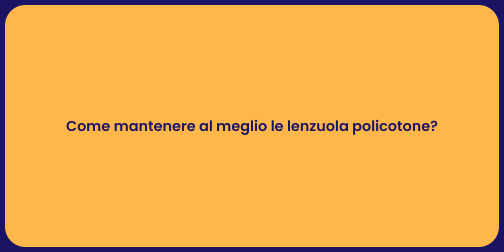 Come mantenere al meglio le lenzuola policotone?