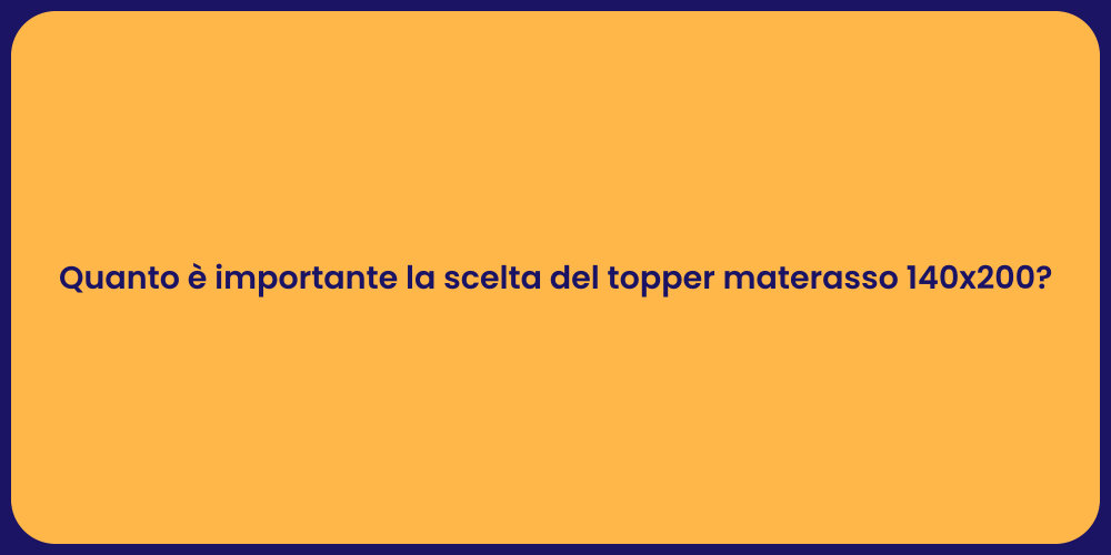 Quanto è importante la scelta del topper materasso 140x200?