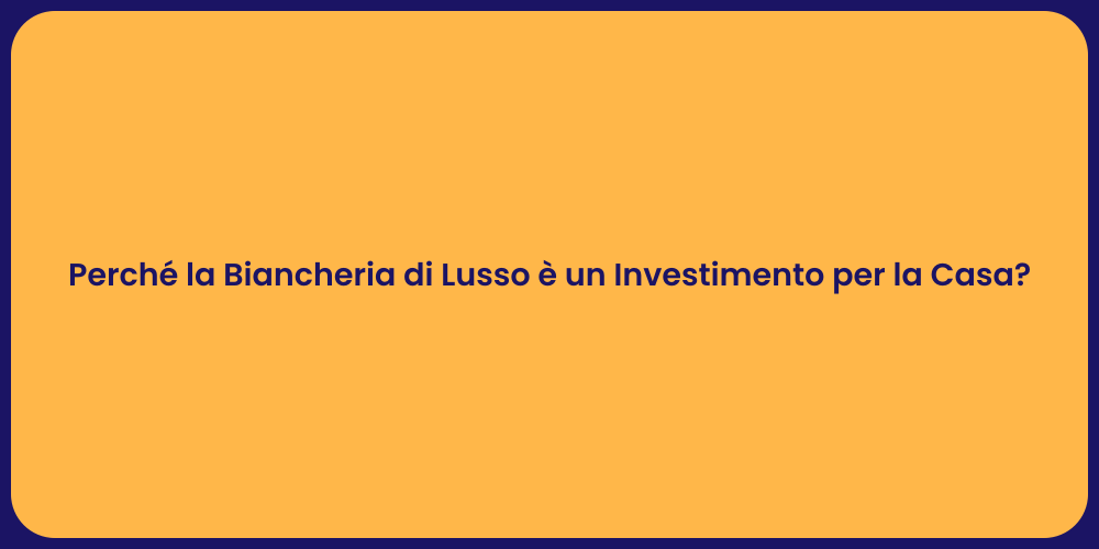 Perché la Biancheria di Lusso è un Investimento per la Casa?