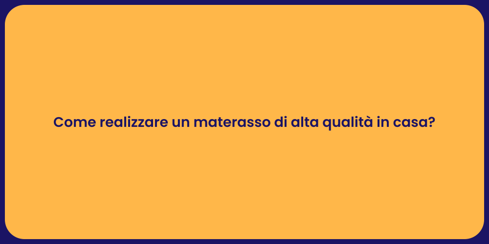Come realizzare un materasso di alta qualità in casa?