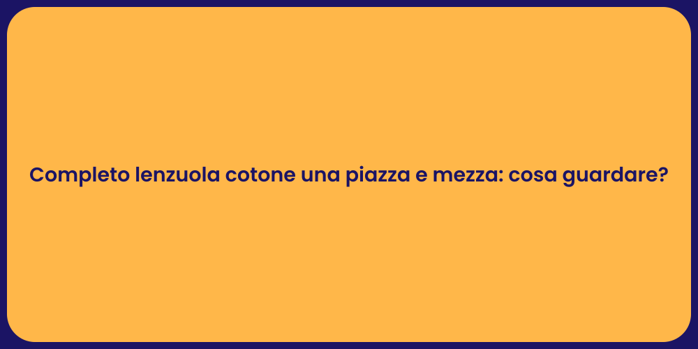 Completo lenzuola cotone una piazza e mezza: cosa guardare?