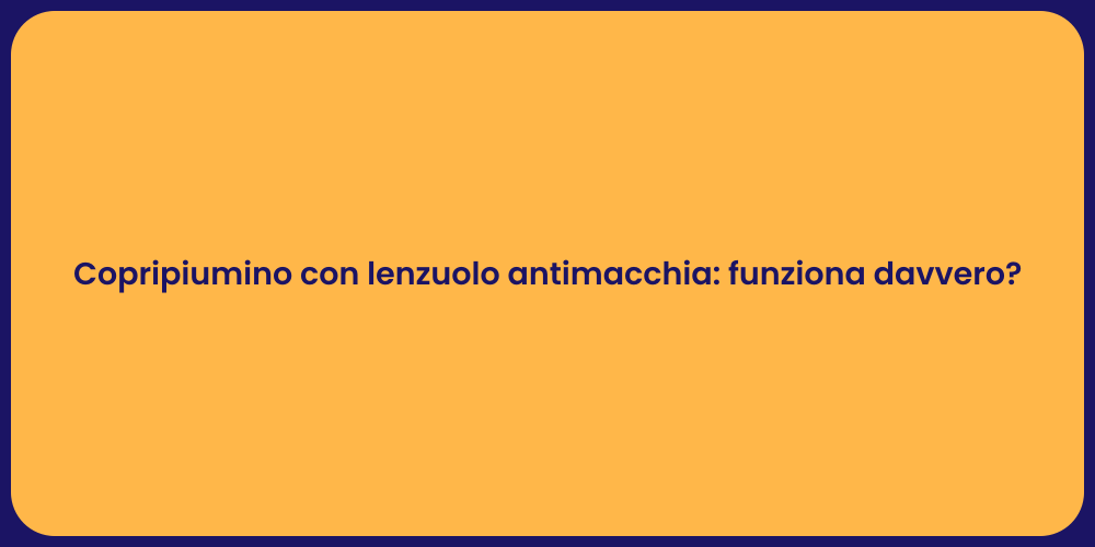 Copripiumino con lenzuolo antimacchia: funziona davvero?
