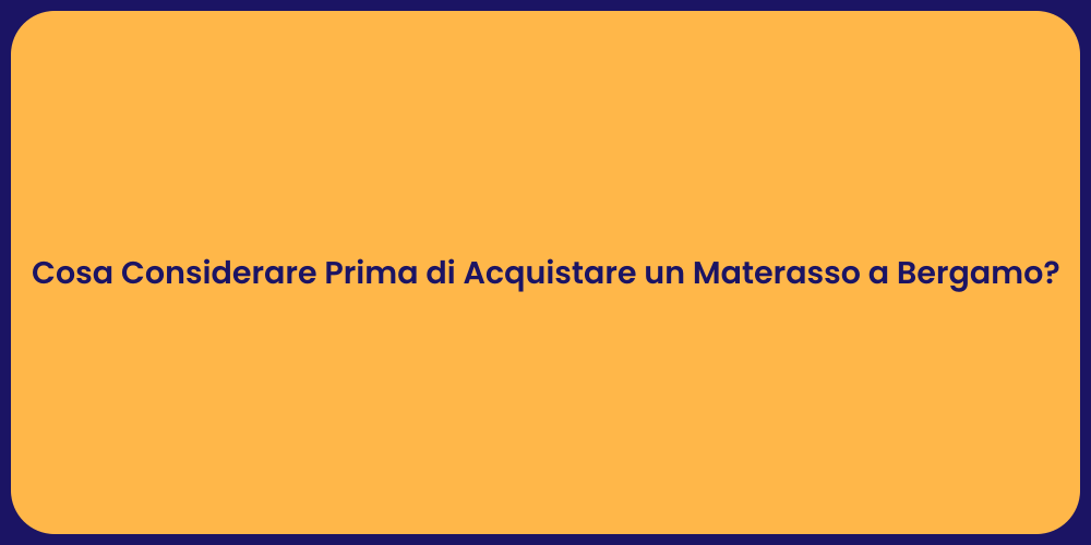 Cosa Considerare Prima di Acquistare un Materasso a Bergamo?