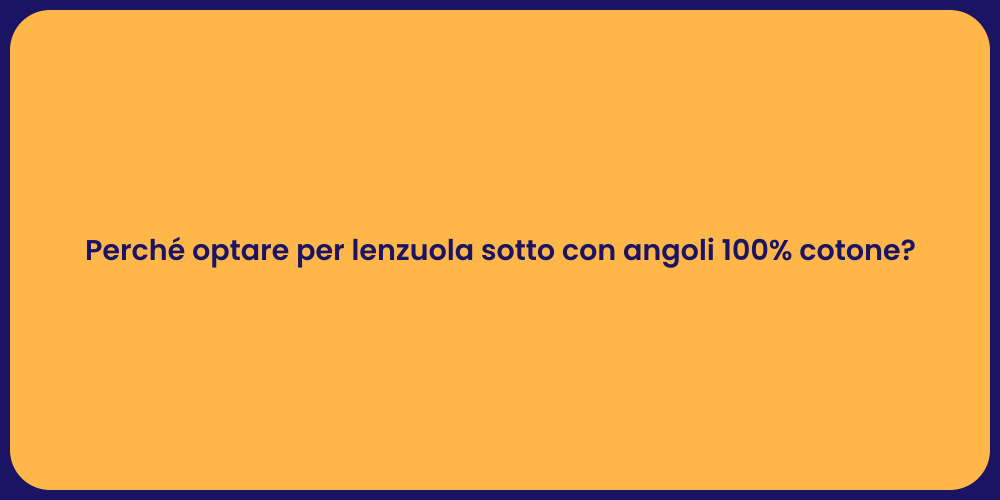 Perché optare per lenzuola sotto con angoli 100% cotone?