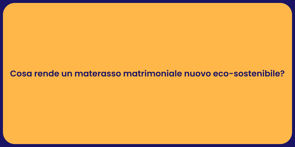 Cosa rende un materasso matrimoniale nuovo eco-sostenibile?