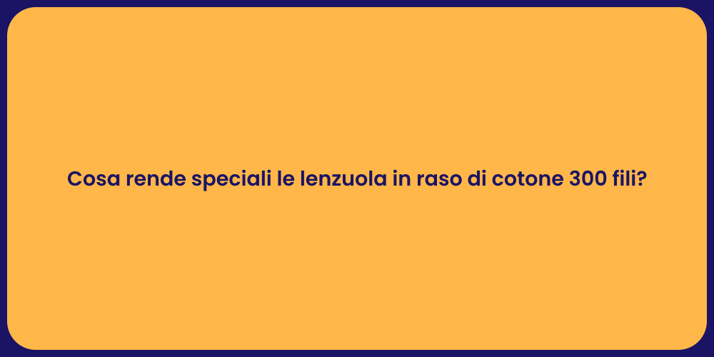 Cosa rende speciali le lenzuola in raso di cotone 300 fili?