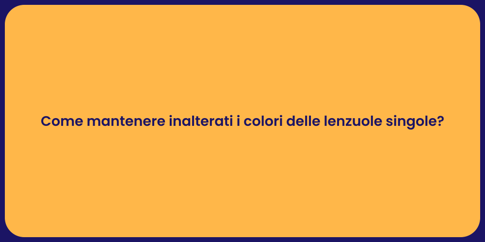 Come mantenere inalterati i colori delle lenzuole singole?