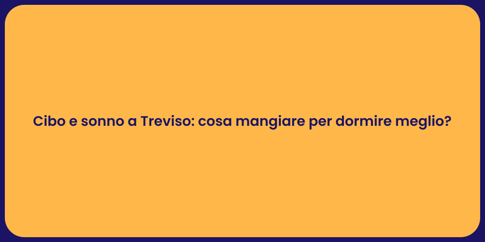 Il cibo ideale per un sonno a Treviso