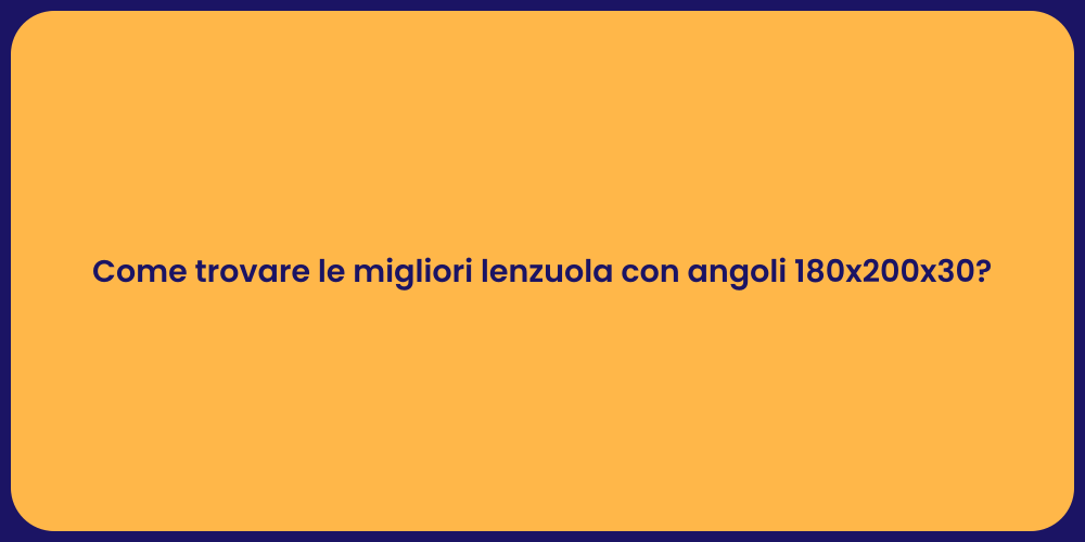 Come trovare le migliori lenzuola con angoli 180x200x30?