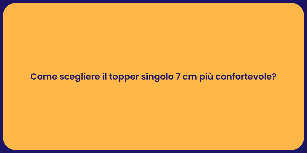 Come scegliere il topper singolo 7 cm più confortevole?