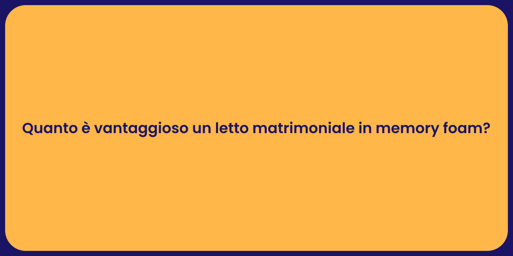 Quanto è vantaggioso un letto matrimoniale in memory foam?