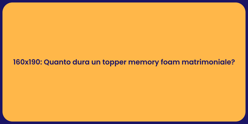 160x190: Quanto dura un topper memory foam matrimoniale?