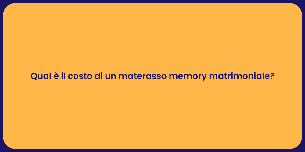 Qual è il costo di un materasso memory matrimoniale?