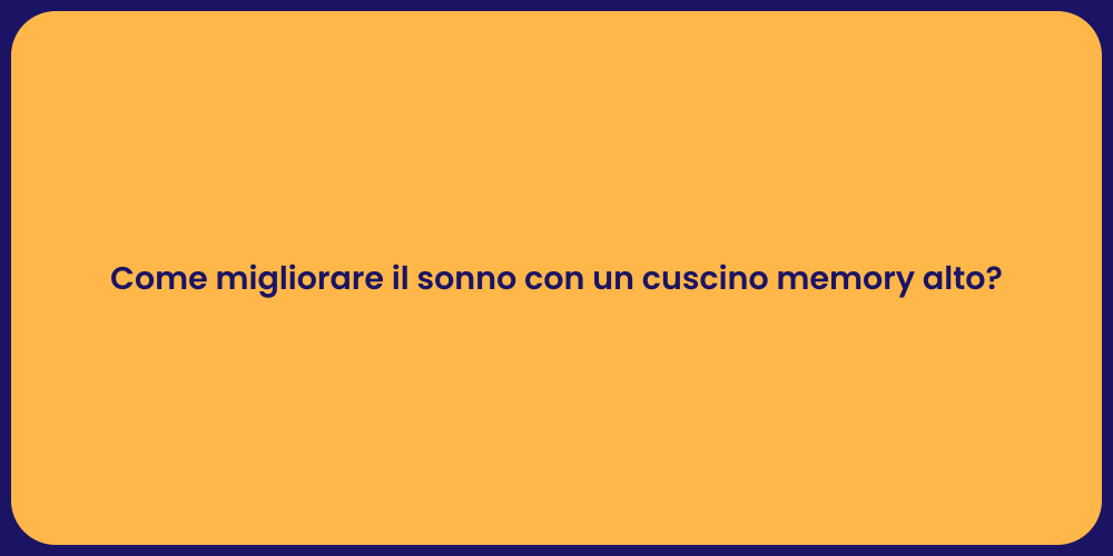 Come migliorare il sonno con un cuscino memory alto?