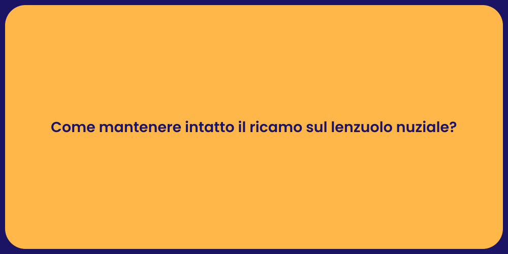 Come mantenere intatto il ricamo sul lenzuolo nuziale?