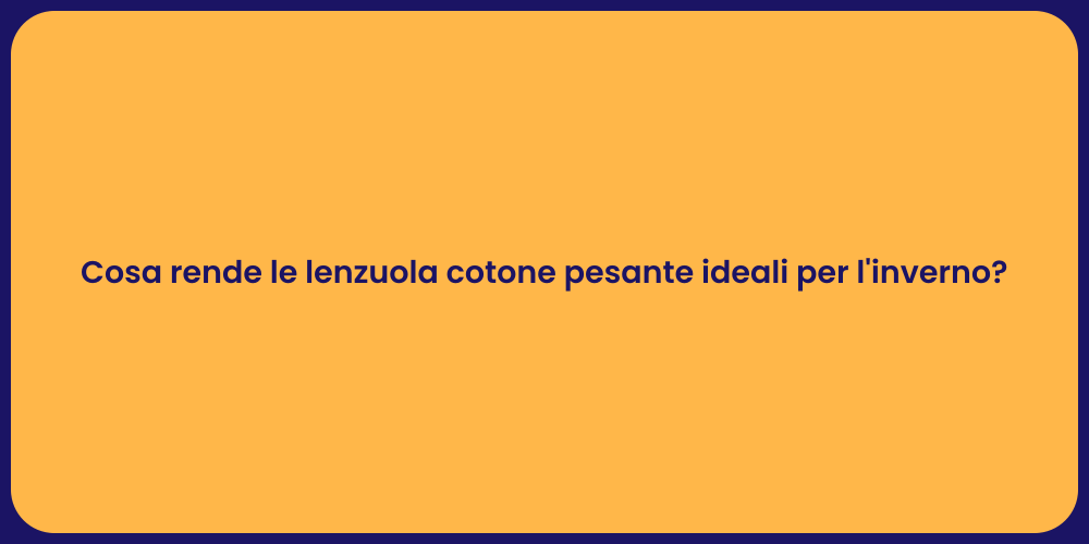 Cosa rende le lenzuola cotone pesante ideali per l'inverno?