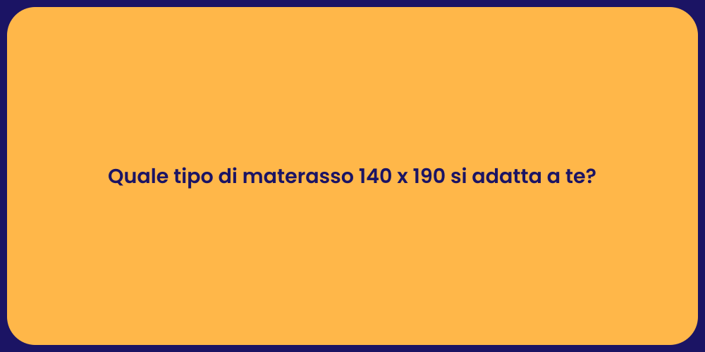 Quale tipo di materasso 140 x 190 si adatta a te?