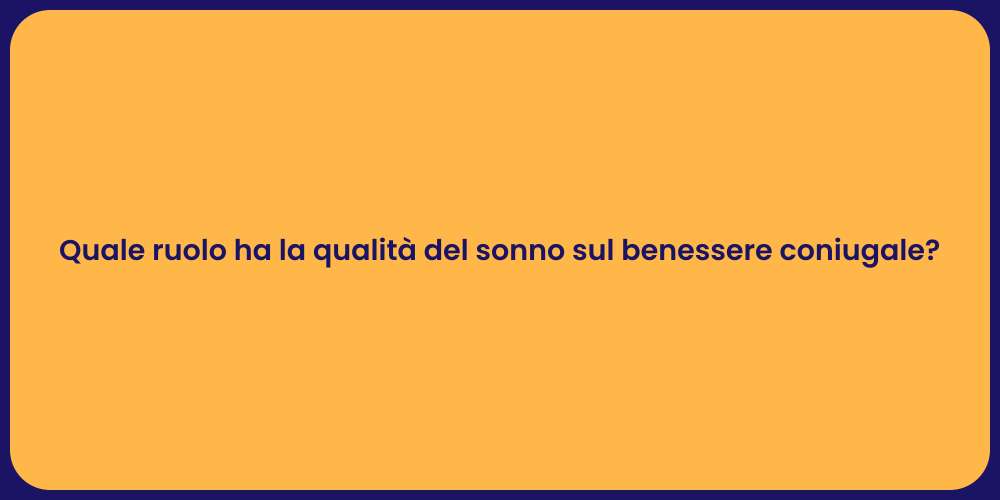 Quale ruolo ha la qualità del sonno sul benessere coniugale?