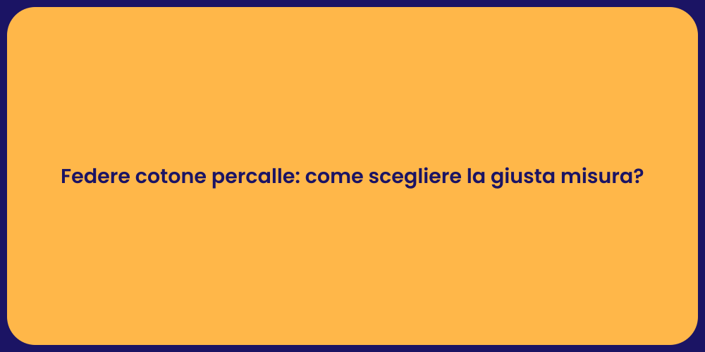 Federe cotone percalle: come scegliere la giusta misura?