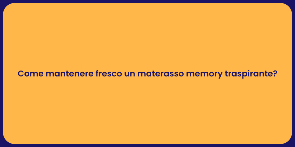 Come mantenere fresco un materasso memory traspirante?