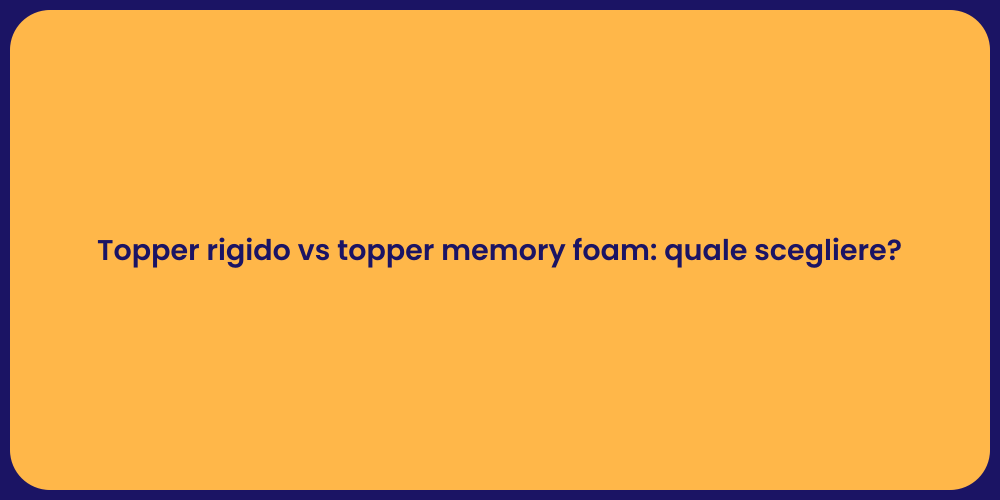 Topper rigido vs topper memory foam: quale scegliere?