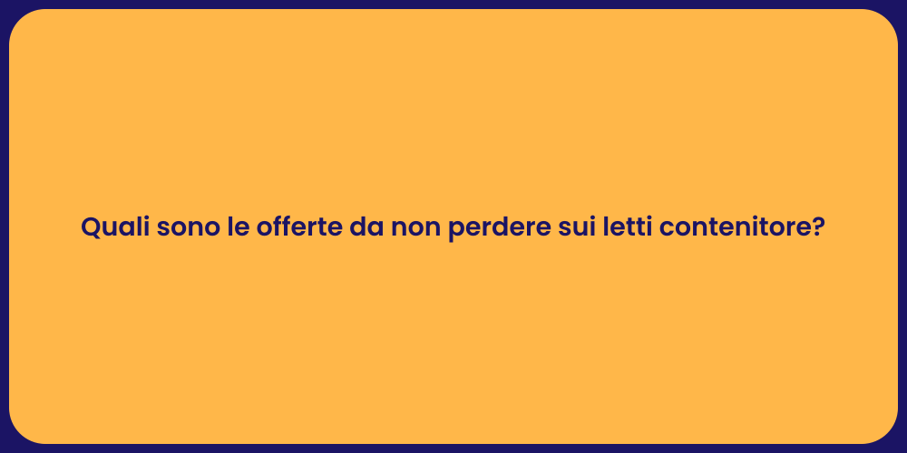Quali sono le offerte da non perdere sui letti contenitore?