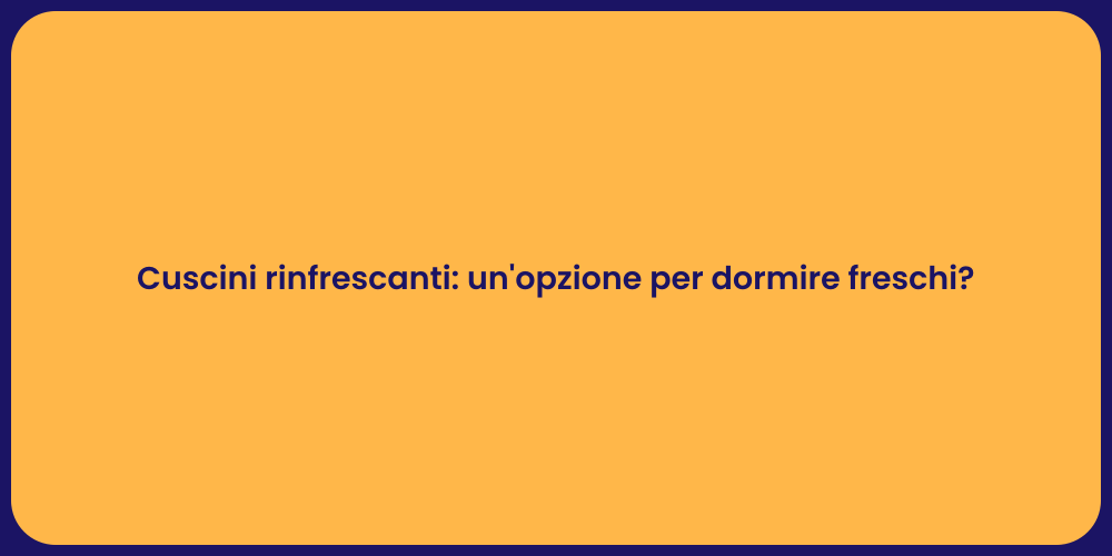 Cuscini rinfrescanti: un'opzione per dormire freschi?