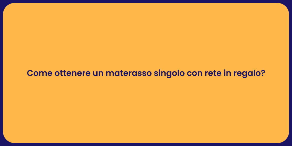 Come ottenere un materasso singolo con rete in regalo?