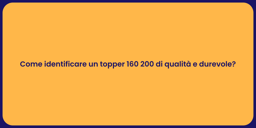 Come identificare un topper 160 200 di qualità e durevole?