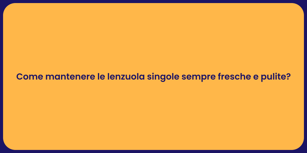 Come mantenere le lenzuola singole sempre fresche e pulite?