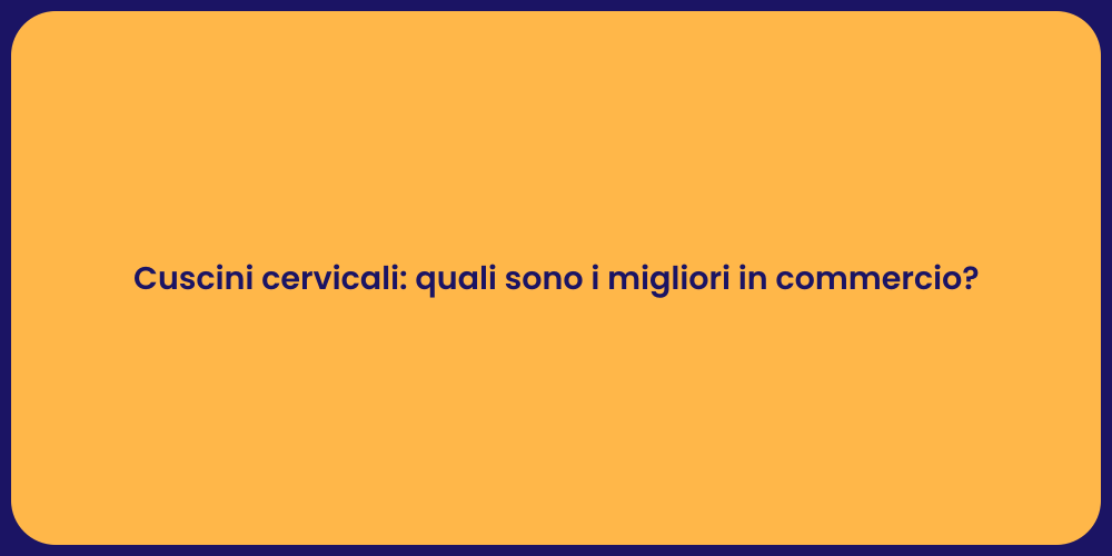 Cuscini cervicali: quali sono i migliori in commercio?