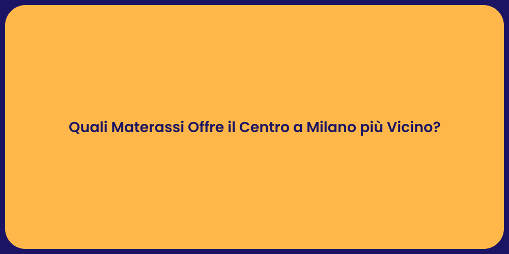 Quali Materassi Offre il Centro a Milano più Vicino?