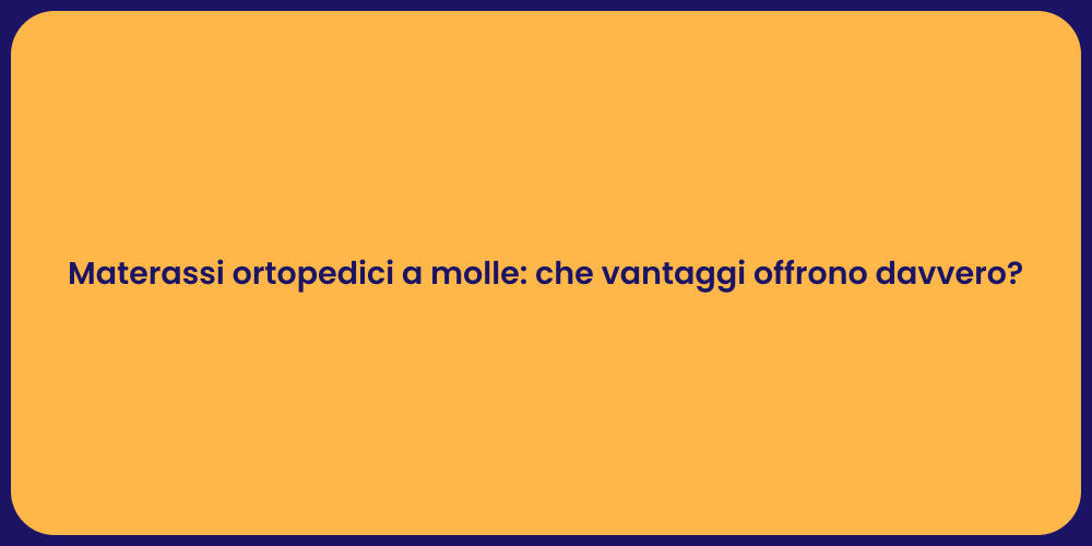 Materassi ortopedici a molle: che vantaggi offrono davvero?