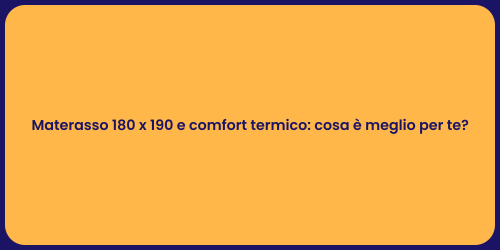 Materasso 180 x 190 e comfort termico: cosa è meglio per te?