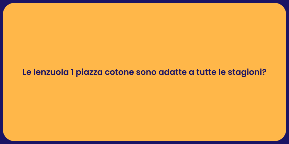 Le lenzuola 1 piazza cotone sono adatte a tutte le stagioni?
