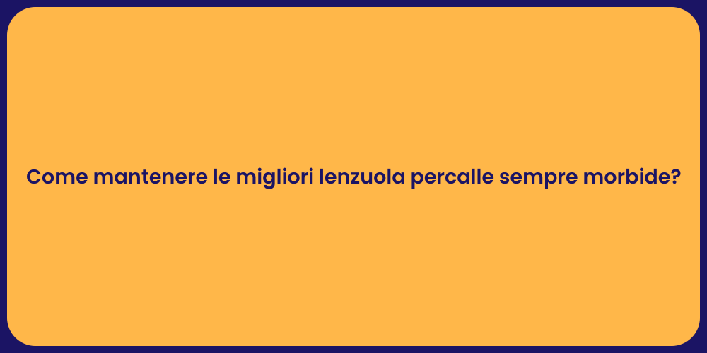 Come mantenere le migliori lenzuola percalle sempre morbide?