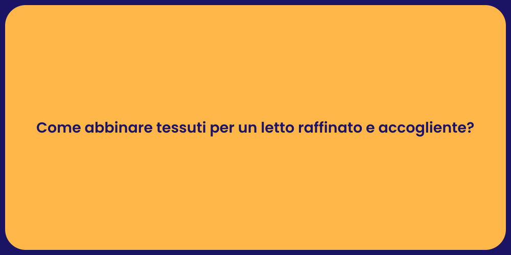 Come abbinare tessuti per un letto raffinato e accogliente?