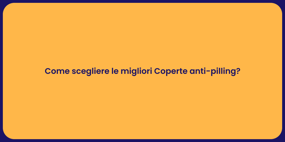 Come scegliere le migliori Coperte anti-pilling?