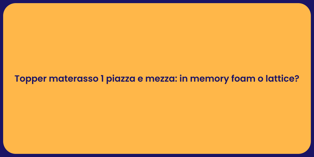 Topper materasso 1 piazza e mezza: in memory foam o lattice?