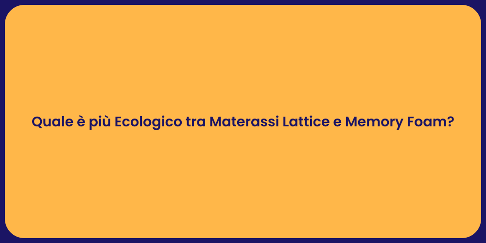 Quale è più Ecologico tra Materassi Lattice e Memory Foam?