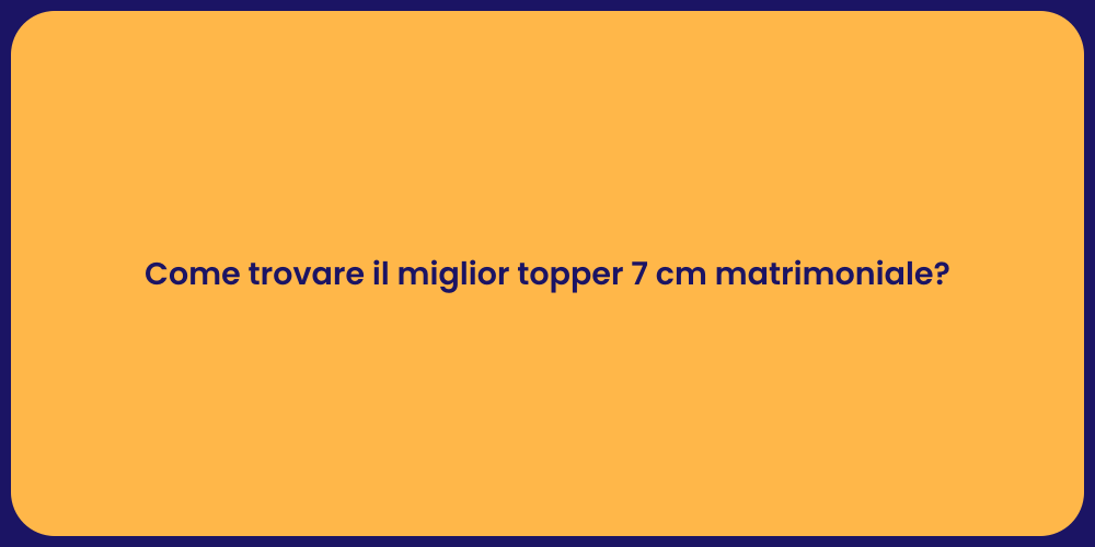 Come trovare il miglior topper 7 cm matrimoniale?