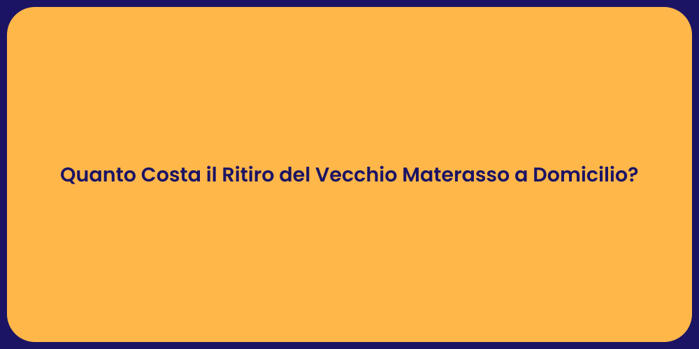 Quanto Costa il Ritiro del Vecchio Materasso a Domicilio?
