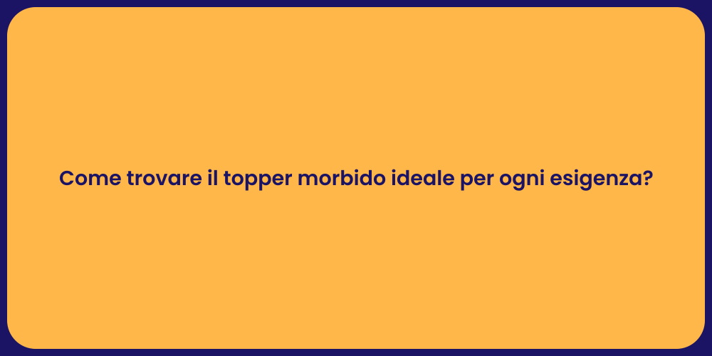 Come trovare il topper morbido ideale per ogni esigenza?