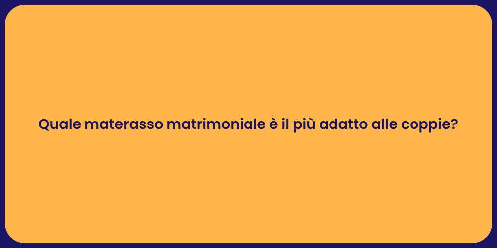 Quale materasso matrimoniale è il più adatto alle coppie?